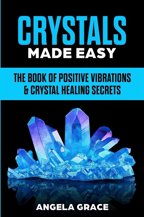 Crystals Made Easy: The Book Of Positive Vibrations & Crystal Healing Secrets (Paperback)