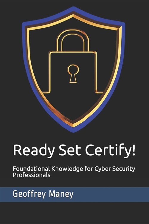 Ready Set Certify!: Foundational Knowledge for Cyber Security Professionals (Paperback)