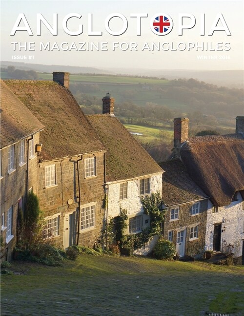 Anglotopia Magazine - Issue #1 - Churchill, Wentworth Woodhouse, Dorset, George II, and More!: The Anglophile Magazine (Paperback)