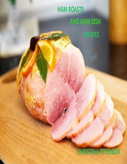 Ham Roasts and Ham Dish Recipes: 24 different recipes, Framers Breakdfast, Roasts, sliced, with Broccoli, Pie, Casseroles, and more (Paperback)