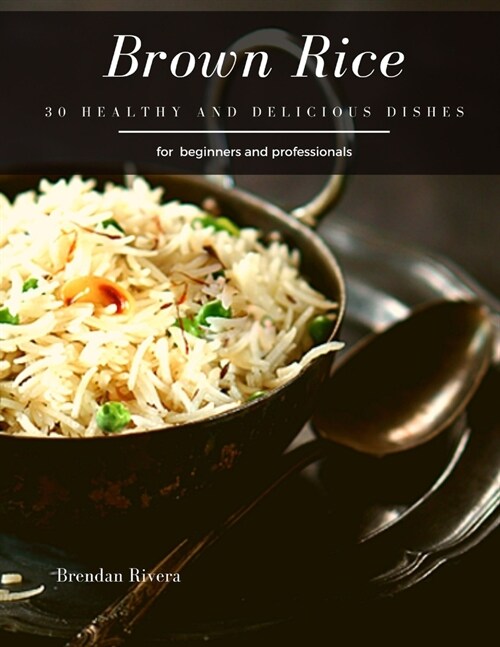 Brown Rice: 30 Healthy and delicious dishes (Paperback)