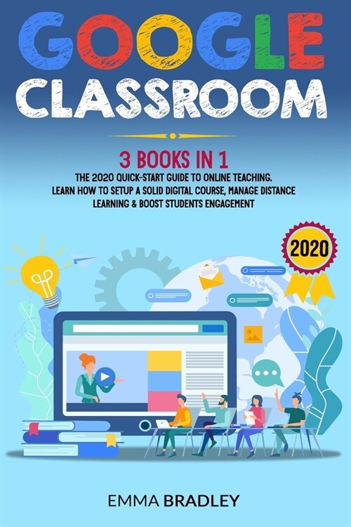 Google Classroom: 3 Books in 1 - The 2020 Quick-Start Guide to Online Teaching. Learn How to Setup a Solid Digital Course, Manage Distan (Paperback)