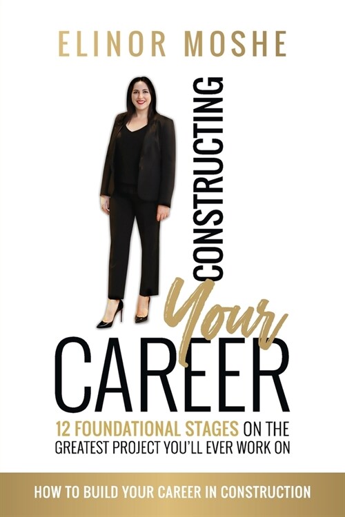 Constructing Your Career: 12 Foundational Stages on The Greatest Project Youll Ever Work On (Paperback)
