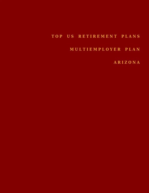 Top US Retirement Plans - Multiemployer Plan - Arizona: Employee Benefit Plans (Paperback)