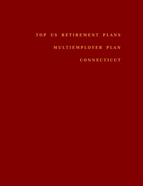 Top US Retirement Plans - Multiemployer Plan - Connecticut: Employee Benefit Plans (Paperback)