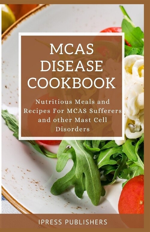 McAs Disease Cookbook: Nutritious Meals and Recipes For MCAS Sufferers and other Mast Cell Disorders (Paperback)