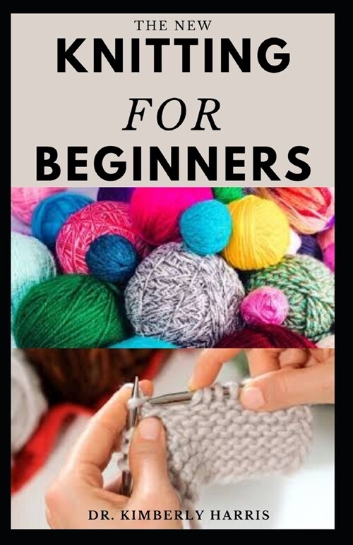 The New Knitting for Beginners: Master the art of knitting through step by step instruction and become an expert in a short period of time. (Paperback)