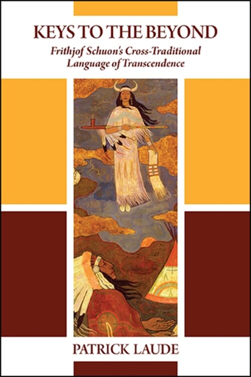 Keys to the Beyond: Frithjof Schuons Cross-Traditional Language of Transcendence (Hardcover)