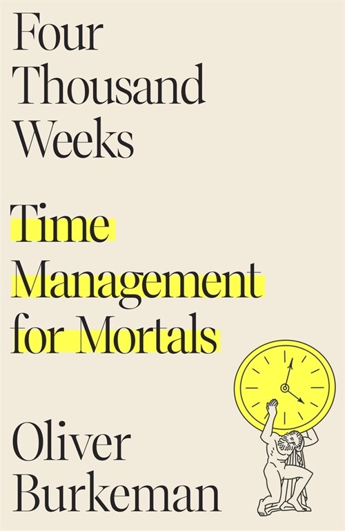 Four Thousand Weeks: Time Management for Mortals (Hardcover)