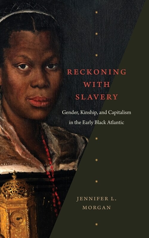Reckoning with Slavery: Gender, Kinship, and Capitalism in the Early Black Atlantic (Hardcover)
