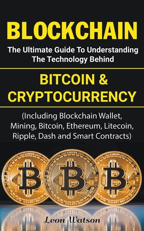 Blockchain: The Ultimate Guide to Understanding the Technology Behind Bitcoin and Cryptocurrency (Paperback)