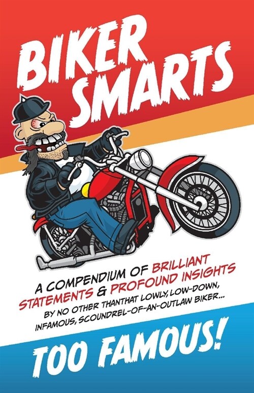 Biker Smarts: A Compendium of Brilliant Statements & Profound Insights by No Other Than That Lowly, Low-Down, Infamous, Scoundrel-Of (Paperback)