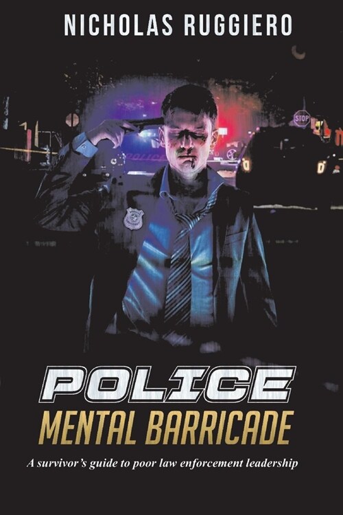 Police Mental Barricade: A Survivors Guide to Poor Law Enforcement Leadership (Paperback)