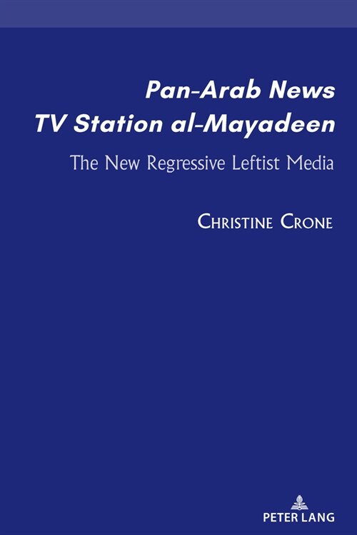Pan-Arab News TV Station Al-Mayadeen: The New Regressive Leftist Media (Hardcover)