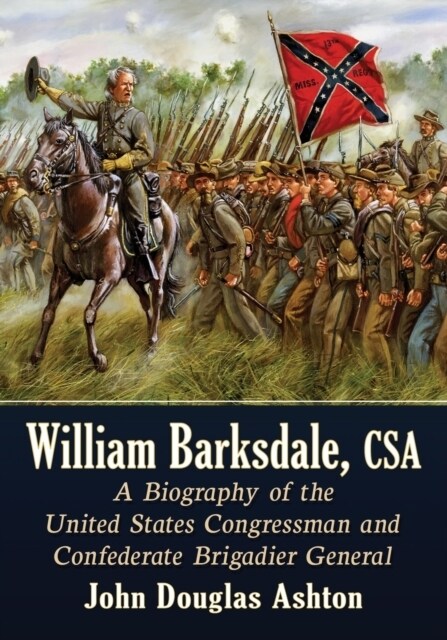 William Barksdale, CSA: A Biography of the United States Congressman and Confederate Brigadier General (Paperback)