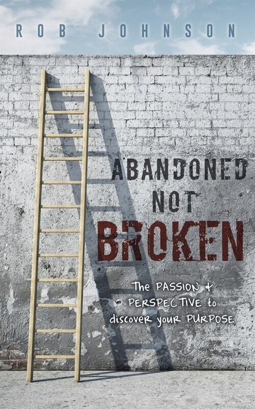 Abandoned Not Broken: The PASSION & PERSPECTIVE to discover your PURPOSE (Paperback)