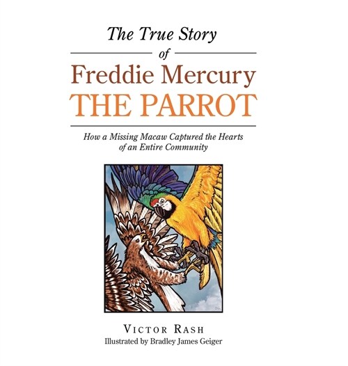 The True Story of Freddie Mercury the Parrot: How a Missing Macaw Captured the Hearts of an Entire Community (Hardcover)
