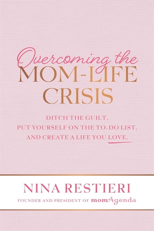 Overcoming the Mom-Life Crisis: Ditch the Guilt, Put Yourself on the To-Do List, and Create a Life You Love (Paperback)
