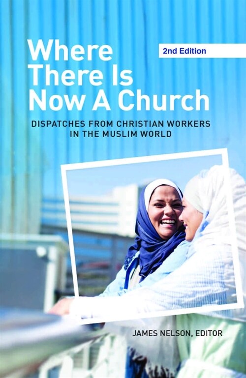 Where There Is Now a Church (2nd Edition):: Dispatches from Christian Workers in the Muslim World (Paperback, 2)