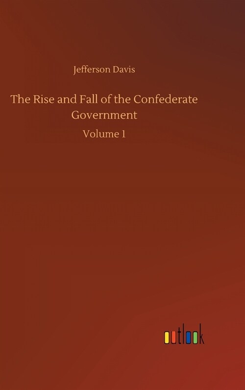 The Rise and Fall of the Confederate Government: Volume 1 (Hardcover)