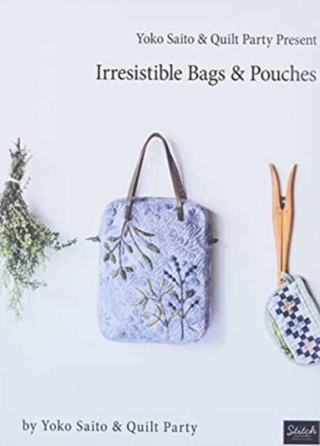 Yoko Saito & Quilt Party Present Irresistible Bags & Pouches (Paperback)