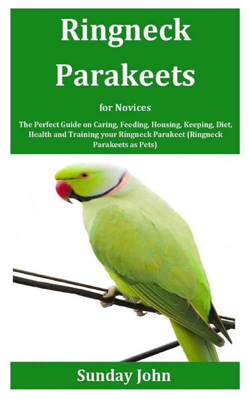 Ringneck Parakeets for Novices: The Perfect Guide on Caring, Feeding, Housing, Keeping, Diet, Health and Training your Ringneck Parakeet (Ringneck Par (Paperback)