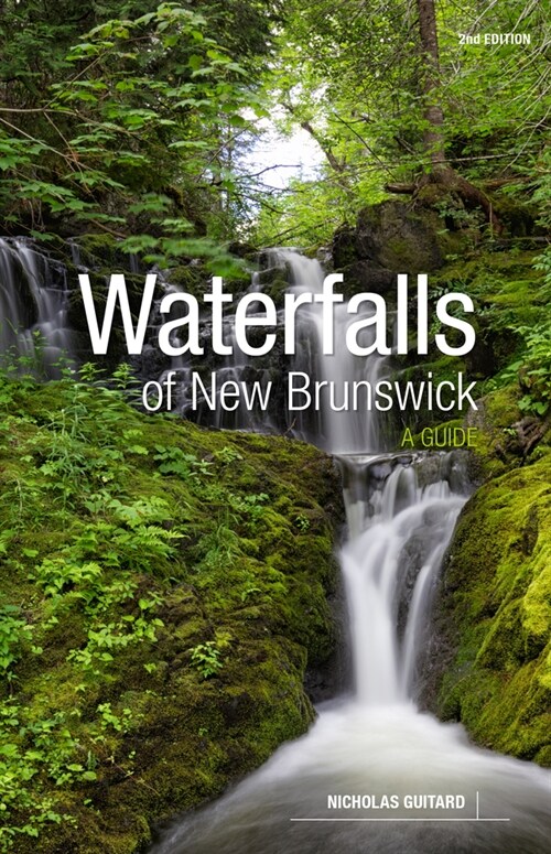 Waterfalls of New Brunswick: A Guide, 2nd Edition (Paperback, 2)
