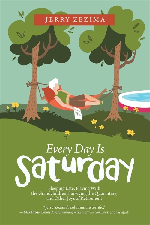 Every Day Is Saturday: Sleeping Late, Playing with the Grandchildren, Surviving the Quarantine, and Other Joys of Retirement (Paperback)