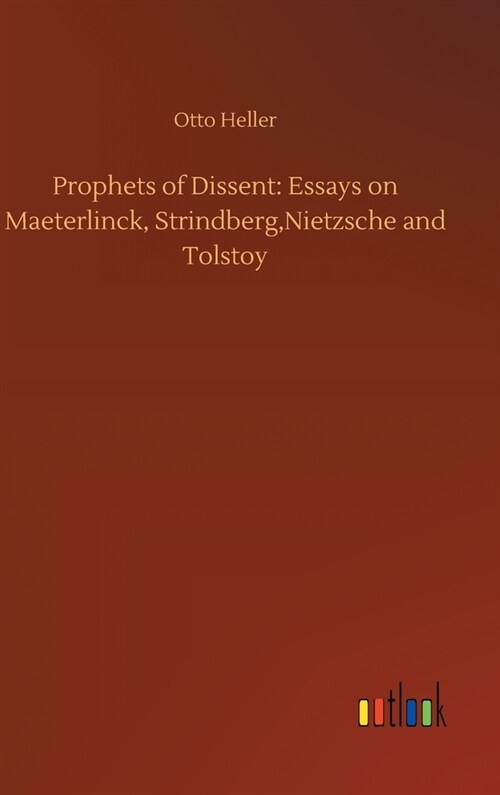 Prophets of Dissent: Essays on Maeterlinck, Strindberg, Nietzsche and Tolstoy (Hardcover)