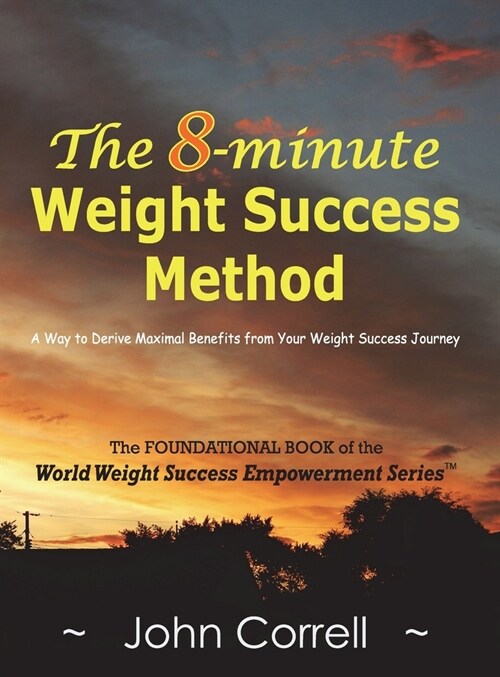 The 8-minute Weight Success Method: A Way to Derive Maximal Benefits from Your Weight Success Journey (Hardcover)