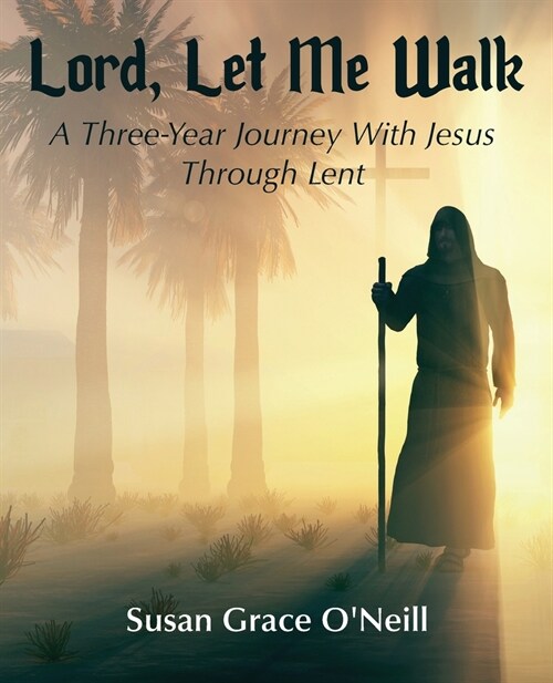 Lord, Let Me Walk: A 3-Year Journey With Jesus Through Lent (Paperback)