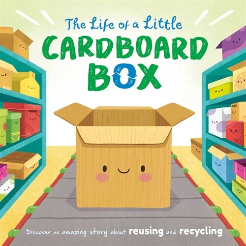 The Life of a Little Cardboard Box: Discover an Amazing Story about Reusing and Recycling-Padded Board Book (Board Books)