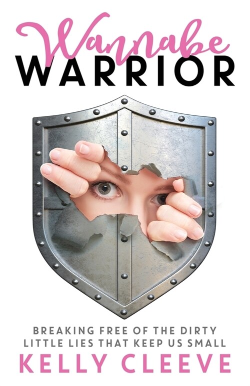 Wannabe Warrior: Breaking Free of the Dirty Little Lies That Keep Us Small (Paperback)