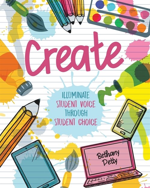 Create: Illuminate Student Voice through Student Choice (Paperback)