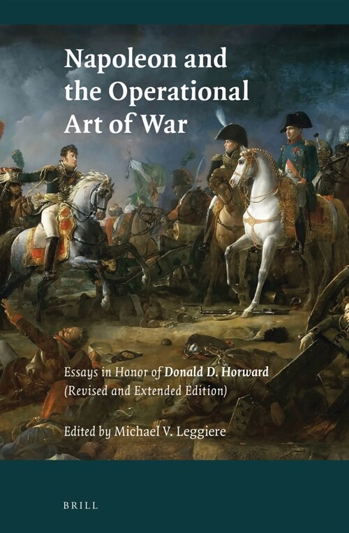 Napoleon and the Operational Art of War: Essays in Honor of Donald D. Horward. (Revised and Extended Edition) (Paperback, 2)