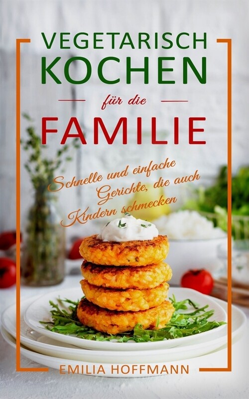 Vegetarisch Kochen f? die Familie: Schnelle und einfache Gerichte, die auch Kindern schmecken (Paperback)