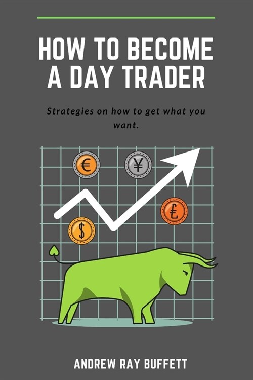 How To Become a Day Trader: Strategies on how to get what you want. A day trade start guide for a successful day trader Learn how day trade for a (Paperback)