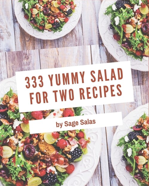 333 Yummy Salad for Two Recipes: A Yummy Salad for Two Cookbook that Novice can Cook (Paperback)