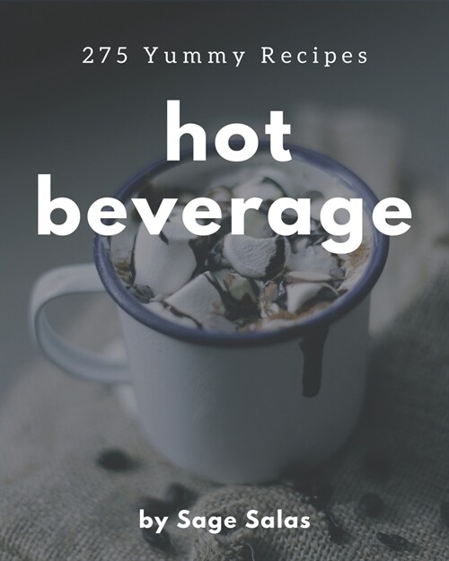 275 Yummy Hot Beverage Recipes: The Best Yummy Hot Beverage Cookbook that Delights Your Taste Buds (Paperback)