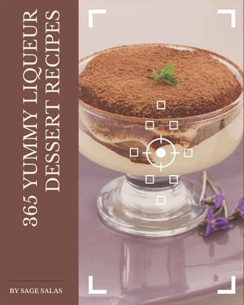 365 Yummy Liqueur Dessert Recipes: Yummy Liqueur Dessert Cookbook - Your Best Friend Forever (Paperback)