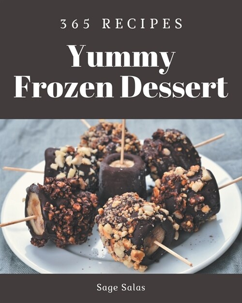 365 Yummy Frozen Dessert Recipes: A Yummy Frozen Dessert Cookbook for Your Gathering (Paperback)