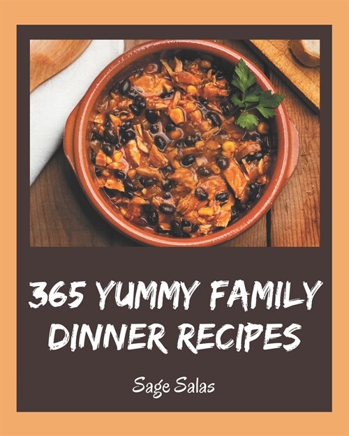 365 Yummy Family Dinner Recipes: A Yummy Family Dinner Cookbook You Will Need (Paperback)