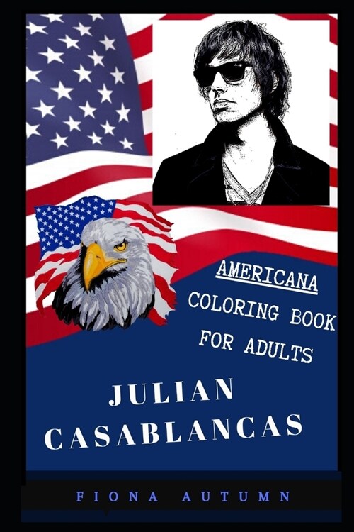 Julian Casablancas Americana Coloring Book for Adults: Patriotic and Americana Artbook, Great Stress Relief Designs and Relaxation Patterns Adult Colo (Paperback)