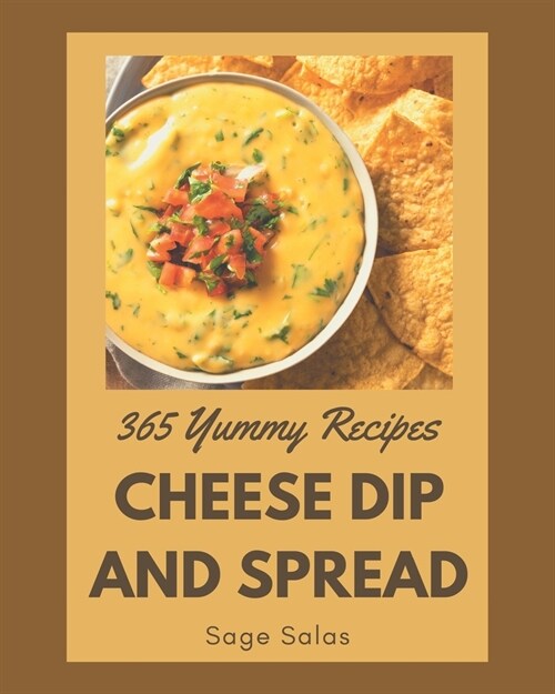 365 Yummy Cheese Dip And Spread Recipes: Best-ever Yummy Cheese Dip And Spread Cookbook for Beginners (Paperback)