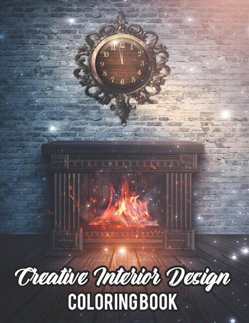 Creative Interior Design Coloring Book: An Adult Coloring Book with Inspirational Home Designs, Fun Room Ideas, and Beautifully Decorated Houses For A (Paperback)