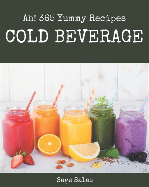 Ah! 365 Yummy Cold Beverage Recipes: Make Cooking at Home Easier with Yummy Cold Beverage Cookbook! (Paperback)