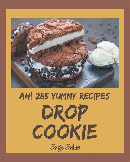 Ah! 285 Yummy Drop Cookie Recipes: Happiness is When You Have a Yummy Drop Cookie Cookbook! (Paperback)