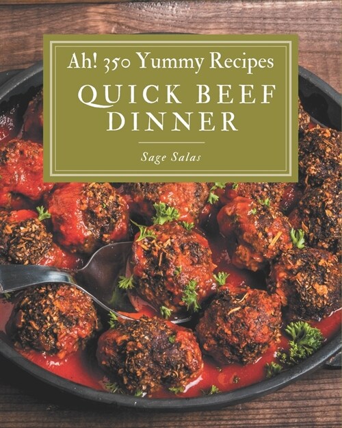 Ah! 350 Yummy Quick Beef Dinner Recipes: An Inspiring Yummy Quick Beef Dinner Cookbook for You (Paperback)