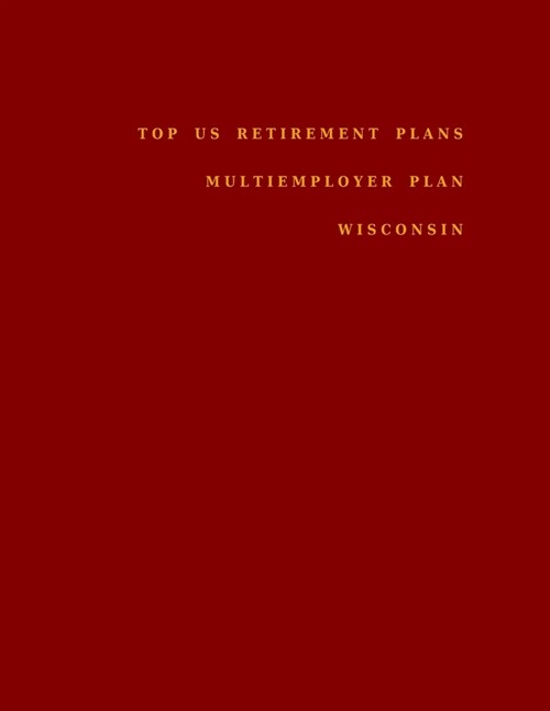 Top US Retirement Plans - Multiemployer Plan - Wisconsin: Employee Benefit Plans (Paperback)