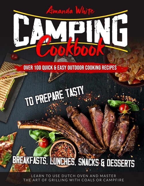 Camping Cookbook: Over 100 Quick & Easy Outdoor Cooking Recipes to Prepare Tasty Breakfasts, Lunches, Snacks & Desserts. Learn to use Du (Paperback)